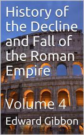 Ebook History of the Decline and Fall of the Roman Empire — Volume 4 di Edward Gibbon edito da iOnlineShopping.com