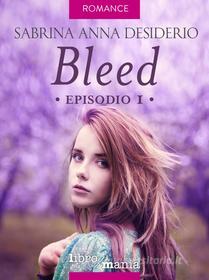 Ebook Bleed di Sabrina Anna Desiderio edito da Libromania