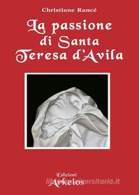 Ebook La passione di Santa Teresa d'Avila di Christiane Rancé edito da Edizioni Arkeios