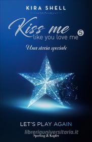 Ebook Kiss Me Like You Love Me 5 - Let's play again di Shell Kira edito da Sperling & Kupfer