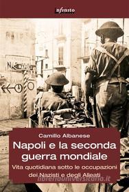 Ebook Napoli e la seconda guerra mondiale di Camillo Albanese edito da Infinito edizioni
