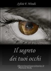 Ebook Il segreto dei tuoi occhi di Sylvie F. Woods edito da Sylvie F. Woods