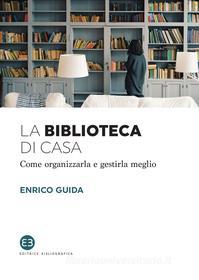 Ebook La biblioteca di casa di Enrico Guida edito da Editrice Bibliografica