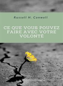 Ebook Ce que vous pouvez faire avec votre volonté (traduit) di Russell H. Conwell edito da Anna Ruggieri
