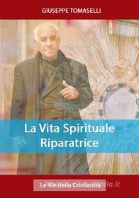 Ebook La Vita Spirituale Riparatrice di Giuseppe Tomaselli edito da Le Vie della Cristianità