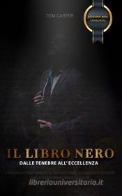 Ebook IL LIBRO NERO - Dalle Tenebre all'Eccellenza di Tom Carter edito da Tom Carter