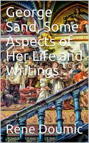 Ebook George Sand: Some Aspects of Her Life and Writings di René Doumic edito da iOnlineShopping.com