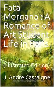Ebook Fata Morgana / A Romance of Art Student Life in Paris di J. André Castaigne edito da iOnlineShopping.com