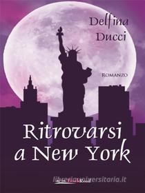 Ebook Ritrovarsi a New York di Delfina Ducci edito da BookRoad