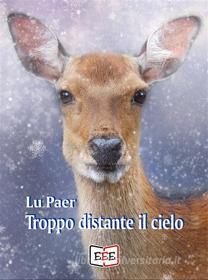 Ebook Troppo distante il cielo di Lu Paer edito da Edizioni Esordienti E-book