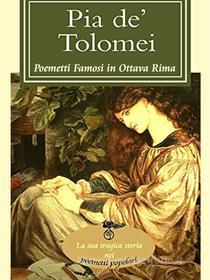Ebook Pia de&apos; Tolomei (I poemetti famosi in ottava rima) di A.A.V.V. edito da Publisher s12554