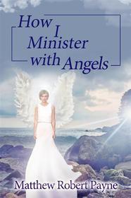 Ebook How I Minister with Angels di Matthew Robert Payne edito da RWG Publishing
