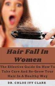 Ebook Hair Fall In Women di Dr. Chloe Ivy Clark edito da Dr. Chloe Ivy Clark