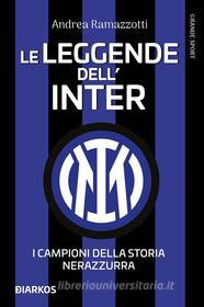 Ebook Le leggende dell&apos;Inter. I fuoriclasse della storia nerazzurra di Andrea Ramazzotti edito da Diarkos