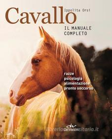Ebook Cavallo. Il manuale completo di Orsi Ippolita edito da De Vecchi