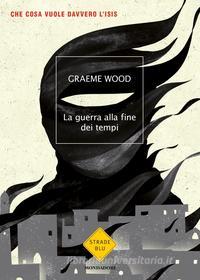 Ebook La guerra alla fine dei tempi di Wood Graeme edito da Mondadori