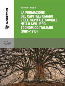 Ebook La formazione del capitale umano e del capitale sociale nello sviluppo economico italiano (1861-1913) di Gabriele Cappelli edito da Pisa University Press