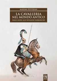 Ebook La cavalleria nel mondo antico. di Maxime Petitjean edito da 21 Editore