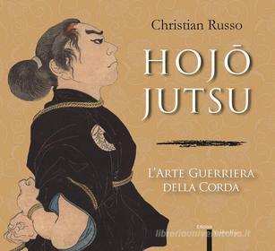 Ebook Hojojutsu - L'Arte Guerriera della Corda di Christian Russo edito da Yoshin Ryu