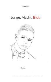 Ebook Junge. Macht. Blut. di Rai Huck edito da Books on Demand