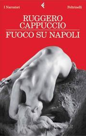 Ebook Fuoco su Napoli di Ruggero Cappuccio edito da Feltrinelli Editore