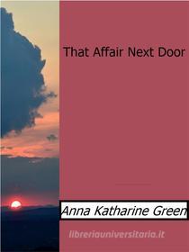 Ebook That Affair Next Door di Anna Katharine Green edito da Enrico Conti
