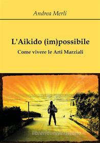 Ebook L'Aikido (im)possibile - Come vivere le Arti Marziali di Andrea Merli edito da Youcanprint