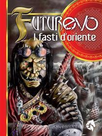 Ebook FuturEvo - I Fasti d'Oriente di Paolo Motta, Monica Tomaino, Greg Costantino, Marco Timossi, Davide Viganò, Beno Franceschini edito da Cooperativa Autori Fantastici