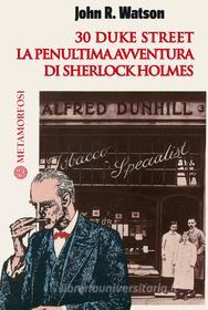 Ebook 30 duke street. La penultima avventura di Sherlock Holmes di John R. Watson edito da Metamorfosi