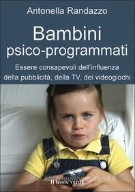 Ebook Bambini psicoprogrammati, essere consapevoli dell'influenza della pubblicità, della Tv, dei videogiochi di Antonella Randazzo edito da Il leone verde