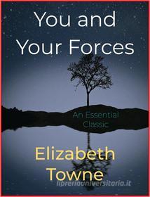 Ebook You and Your Forces di Elizabeth Towne edito da Andura Publishing