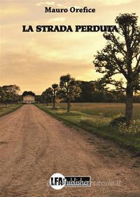 Ebook La strada perduta di Mauro Orefice edito da lfapublisher