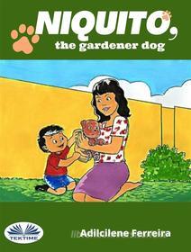 Ebook Niquito, The Gardener Dog di Dill Ferreira edito da Tektime