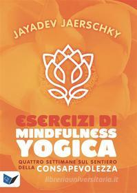 Ebook Esercizi di Mindfullness Yogica di Jayadev Jaerschky edito da Ananda Edizioni