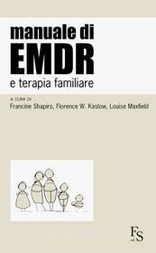 Ebook Manuale di EMDR e terapia familiare di Shapiro Francine, Kaslow Florence W., Maxfield Louise edito da FerrariSinibaldi