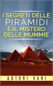Ebook I segreti delle piramidi e i misteri delle mummie di AA. VV. edito da Stargatebook