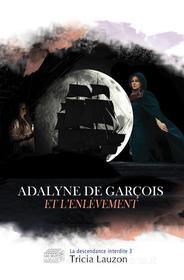 Ebook Adalyne de Garçois et l&apos;enlèvement di Tricia Lauzon edito da Lo-Ély