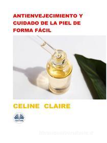 Ebook Antienvejecimiento Y Cuidado De La Piel De Forma Fácil di Celine Claire edito da Tektime