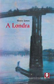 Ebook A Londra di Henry James edito da Lindau