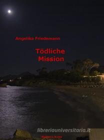Ebook Tödliche Mission di Angelika Friedemann edito da Books on Demand