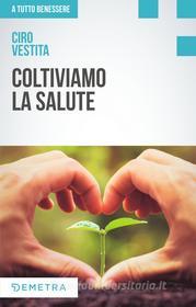 Ebook Coltiviamo la salute di Vestita Ciro edito da Demetra