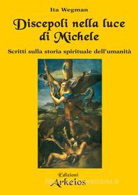 Ebook Discepoli nella luce di Michele di Ita Wegman edito da Edizioni Arkeios