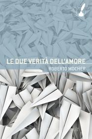 Ebook Le Due verità dell'amore di Roberto Mocher edito da Io Scrittore