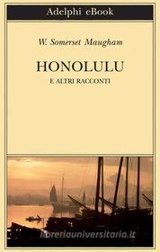 Ebook Honolulu e altri racconti di W. Somerset Maugham edito da Adelphi