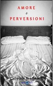 Ebook Amore e perversioni di Gabriele Beniywoll edito da Cerebro Editore