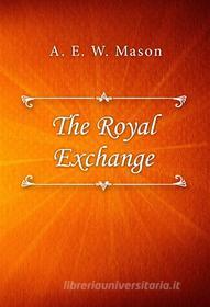 Ebook The Royal Exchange di A. E. W. Mason edito da Classica Libris