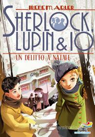 Ebook Sherlock, Lupin & Io - 17. Un delitto a Natale di Adler Irene M. edito da Piemme