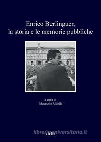 Ebook Enrico Berlinguer, la storia e le memorie pubbliche di Autori Vari edito da Viella Libreria Editrice