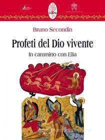 Ebook Profeti del Dio vivente. In cammino con Elia di Bruno Secondin edito da Edizioni Messaggero Padova