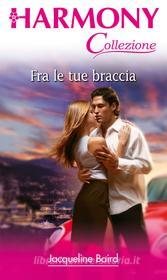 Ebook Fra le tue braccia di Jacqueline Baird edito da HarperCollins